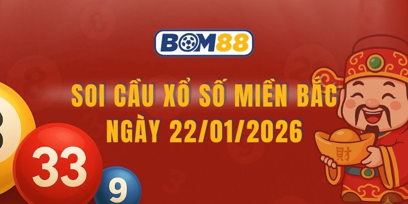 BOM88 Soi cầu XSMB ngày 22/01/2026 - Chốt số may mắn cùng Bom88