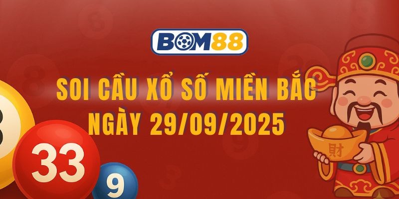 BOM88 Soi cầu XSMB ngày 29/09/2025 - Chốt số đẹp cùng Bom88