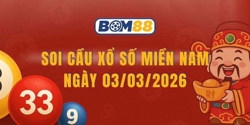 BOM88 Soi cầu XSMN ngày 03/03/2026 - Chốt số may mắn cùng Bom88