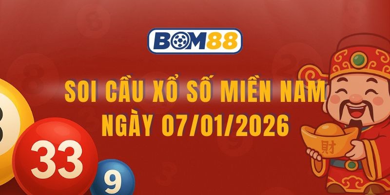 BOM88 Soi cầu XSMN ngày 07/01/2026 - Bắt nhịp tài lộc cùng Bom88